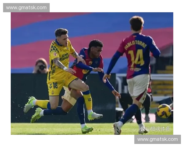 拉斯帕尔马斯主场迎战巴萨巅峰对决再燃西甲激情鏖战