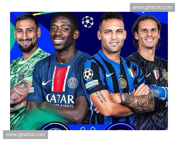 国际米兰与巴黎圣日耳曼的欧冠争锋分析及两队未来发展趋势